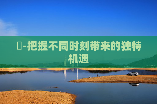 時-把握不同时刻带来的独特机遇