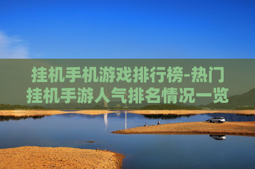 挂机手机游戏排行榜-热门挂机手游人气排名情况一览