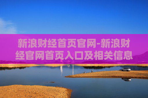 新浪财经首页官网-新浪财经官网首页入口及相关信息