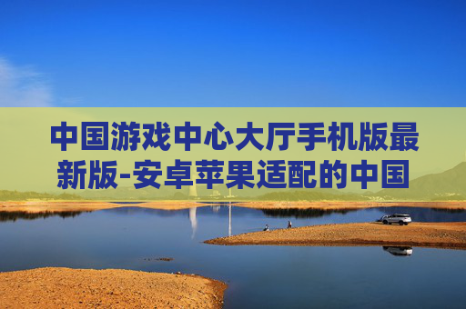 中国游戏中心大厅手机版最新版-安卓苹果适配的中国游戏大厅新应用