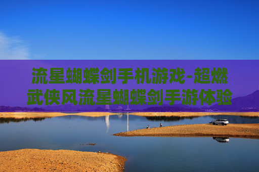 流星蝴蝶剑手机游戏-超燃武侠风流星蝴蝶剑手游体验