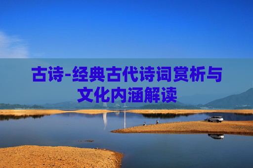 古诗-经典古代诗词赏析与文化内涵解读