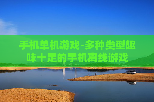 手机单机游戏-多种类型趣味十足的手机离线游戏