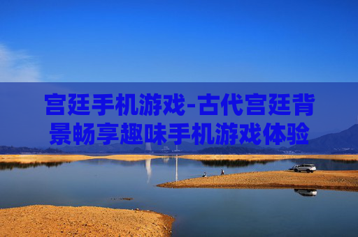 宫廷手机游戏-古代宫廷背景畅享趣味手机游戏体验