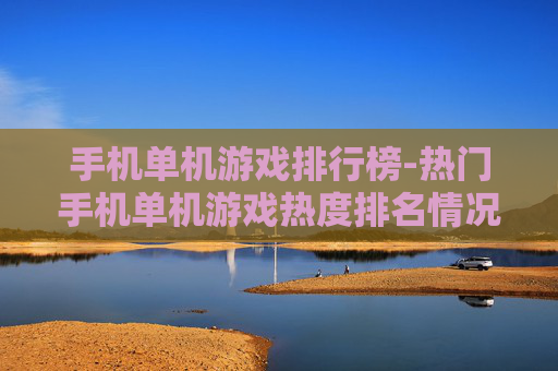 手机单机游戏排行榜-热门手机单机游戏热度排名情况