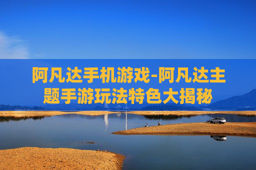 阿凡达手机游戏-阿凡达主题手游玩法特色大揭秘
