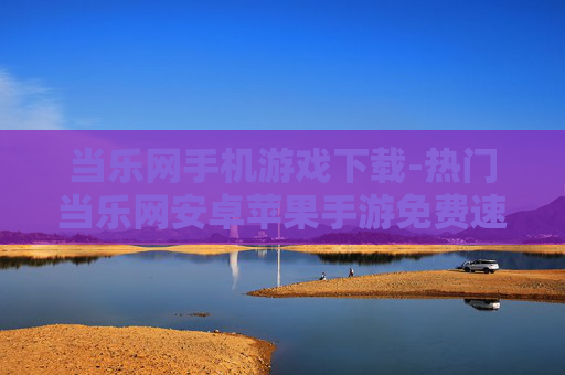 当乐网手机游戏下载-热门当乐网安卓苹果手游免费速下
