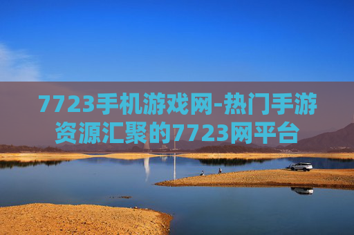 7723手机游戏网-热门手游资源汇聚的7723网平台