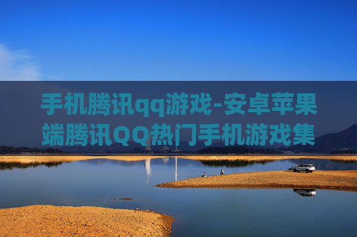 手机腾讯qq游戏-安卓苹果端腾讯QQ热门手机游戏集合