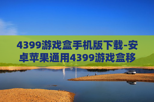 4399游戏盒手机版下载-安卓苹果通用4399游戏盒移动端获取