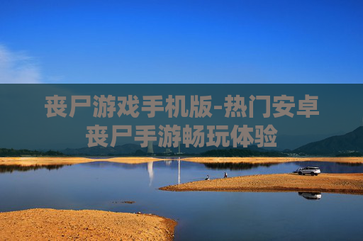 丧尸游戏手机版-热门安卓丧尸手游畅玩体验