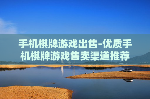 手机棋牌游戏出售-优质手机棋牌游戏售卖渠道推荐