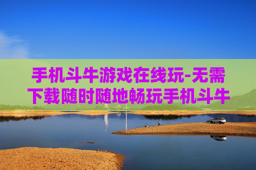 手机斗牛游戏在线玩-无需下载随时随地畅玩手机斗牛