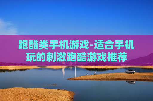 跑酷类手机游戏-适合手机玩的刺激跑酷游戏推荐 跑酷类手机游戏-适合手机玩的刺激跑酷游戏推荐