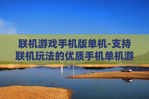 联机游戏手机版单机-支持联机玩法的优质手机单机游戏