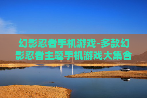 幻影忍者手机游戏-多款幻影忍者主题手机游戏大集合