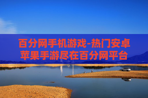 百分网手机游戏-热门安卓苹果手游尽在百分网平台