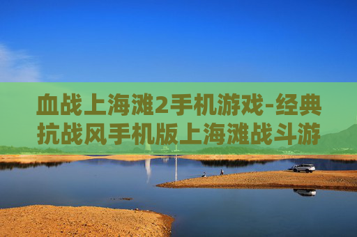 血战上海滩2手机游戏-经典抗战风手机版上海滩战斗游戏