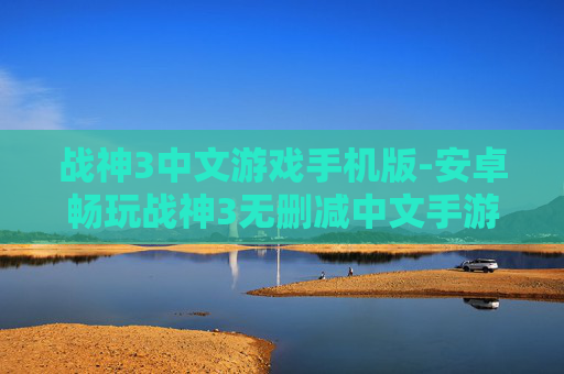 战神3中文游戏手机版-安卓畅玩战神3无删减中文手游版本