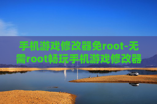 手机游戏修改器免root-无需root畅玩手机游戏修改器方法