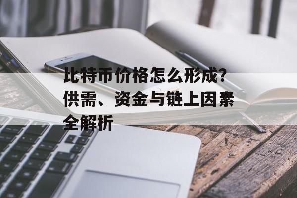 比特币价格怎么形成?供需、资金与链上因素全解析