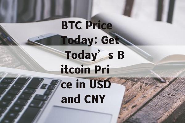 BTC Price Today: Get Today’s Bitcoin Price in USD and CNY