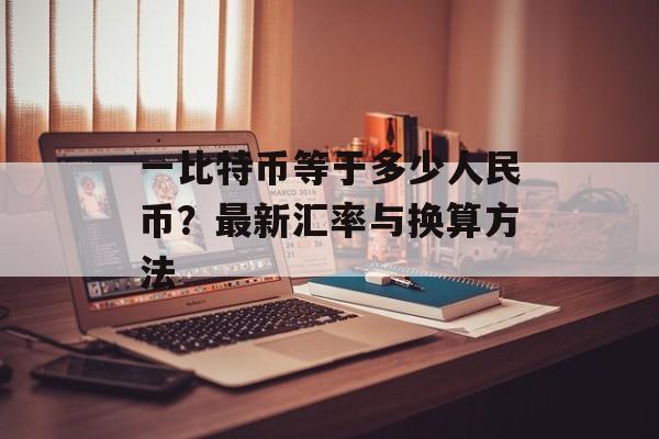 一比特币等于多少人民币？最新汇率与换算方法
