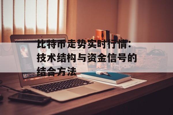 比特币走势实时行情：技术结构与资金信号的结合方法