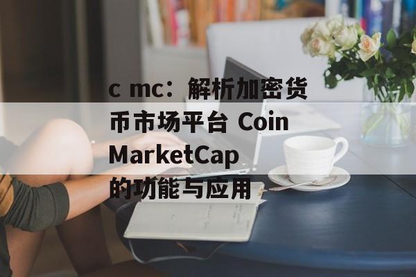 c mc：解析加密货币市场平台 CoinMarketCap 的功能与应用