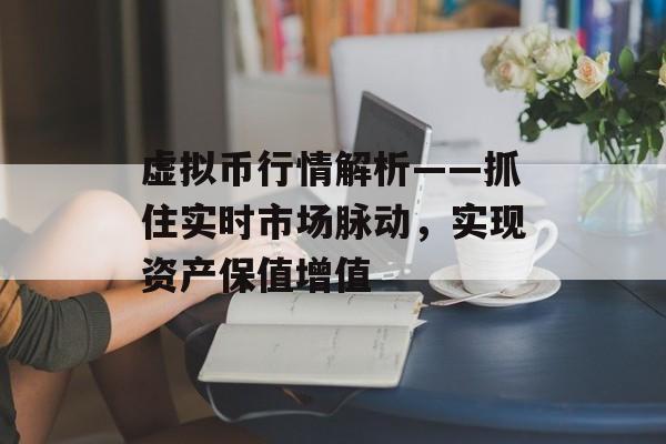 虚拟币行情解析——抓住实时市场脉动，实现资产保值增值