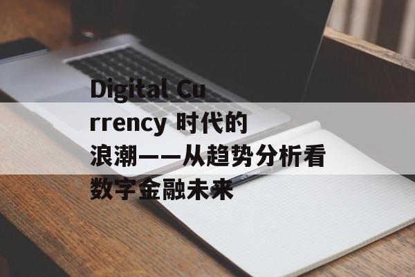 Digital Currency 时代的浪潮——从趋势分析看数字金融未来