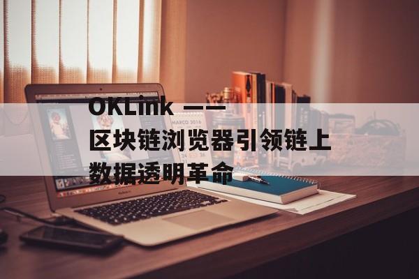 OKLink —— 区块链浏览器引领链上数据透明革命