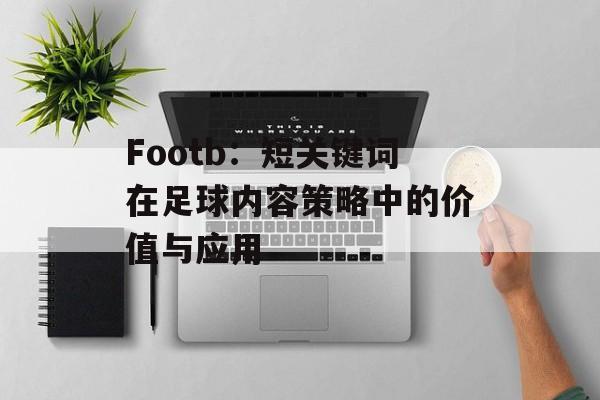 Footb：短关键词在足球内容策略中的价值与应用